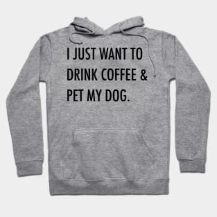 I just want to drink coffee & pet my dog. Hoodie